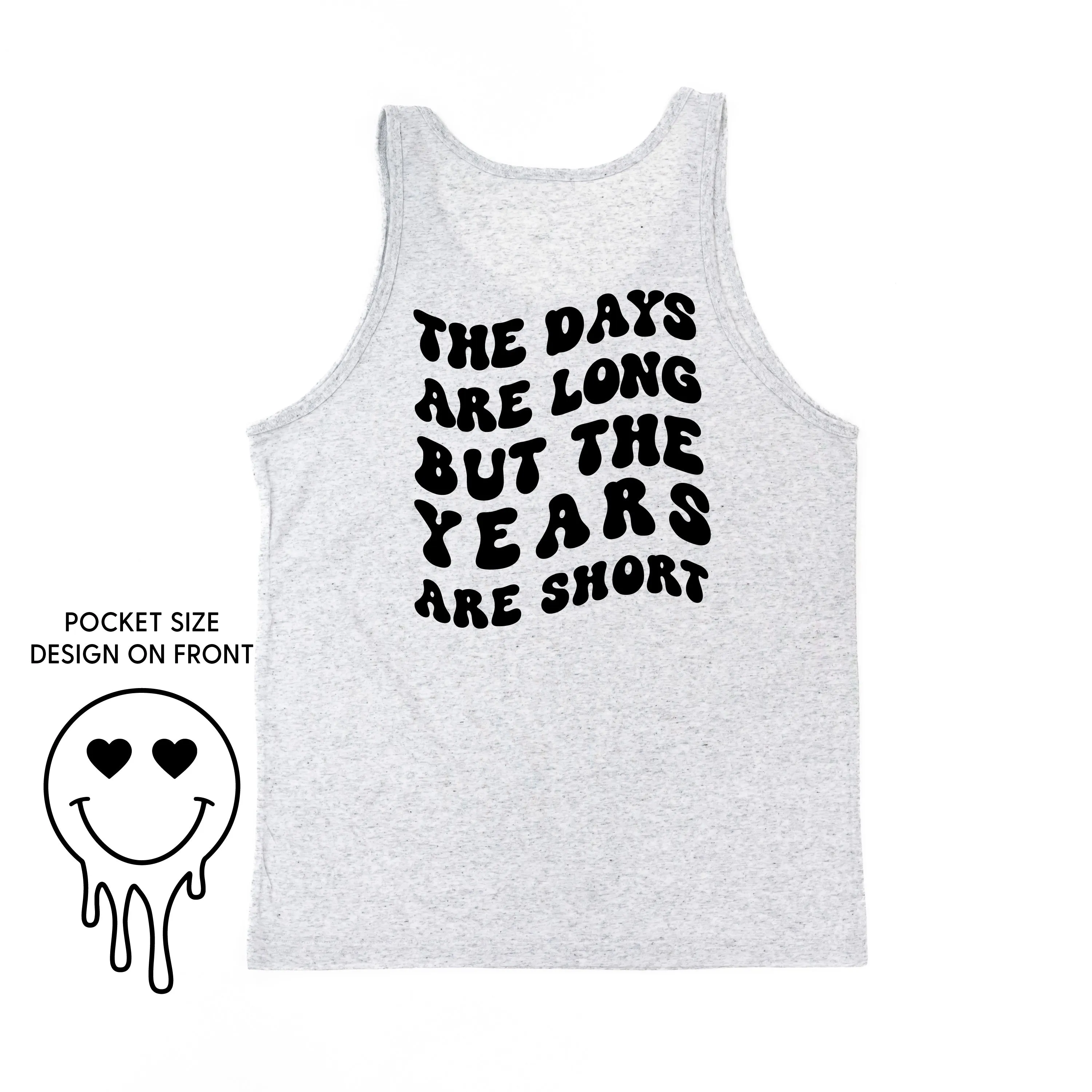 THE DAYS ARE LONG BUT THE YEARS ARE SHORT - (w/ Melty Heart Eyes)  - Unisex Jersey Tank